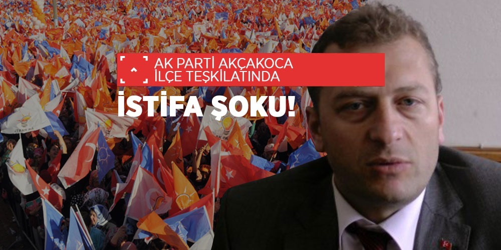 AK Parti Akçakoca teşkilatında istifa şoku!