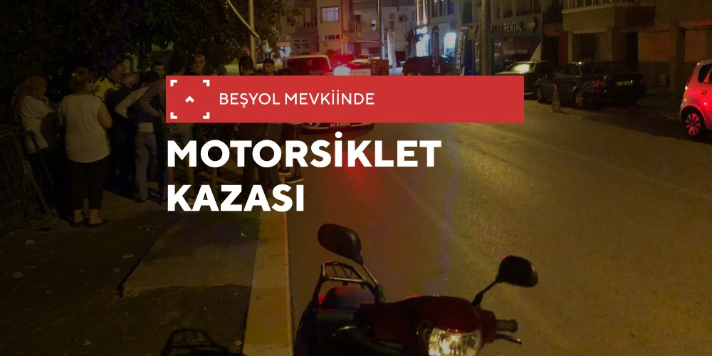 BEŞYOL MEVKİİNDE MOTOSİKLET KAZASI