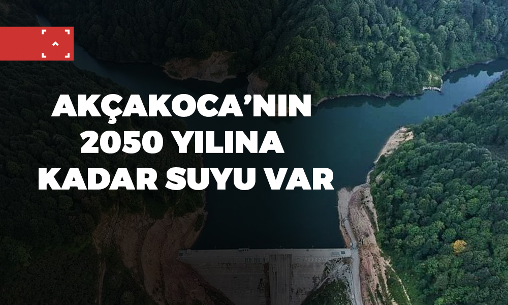 AKÇAKOCA’NIN 2050 YILINA KADAR SUYU VAR