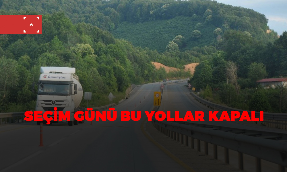 SEÇİM GÜNÜ BU YOLLAR KAPALI