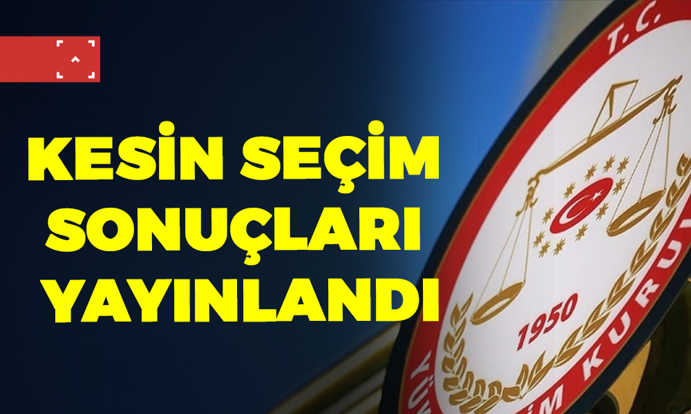 KESİN SEÇİM SONUÇLARI YAYINLANDI