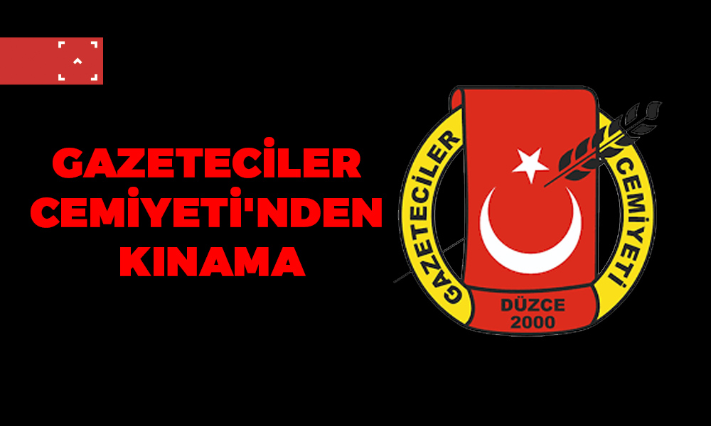 GAZETECİLER CEMİYETİ’NDEN KINAMA
