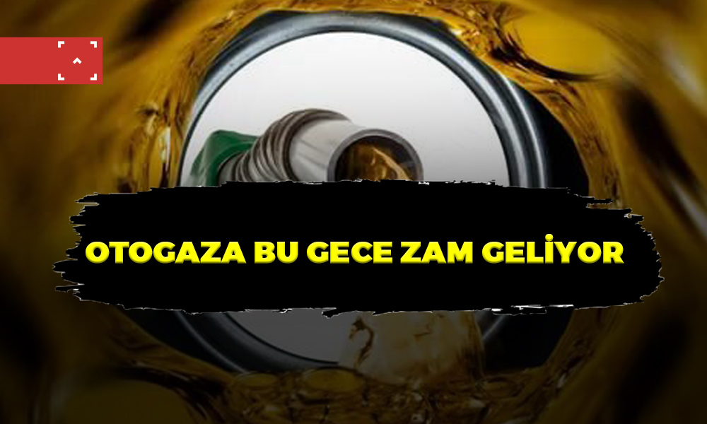 OTOGAZA BU GECE ZAM GELİYOR