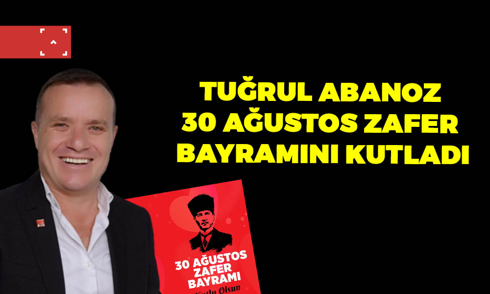 TUĞRUL ABANOZ 30 AĞUSTOS ZAFER BAYRAMINI KUTLADI