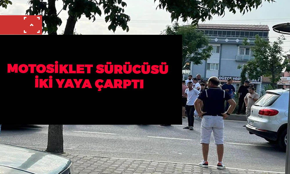 MOTOSİKLET SÜRÜCÜSÜ İKİ YAYA ÇARPTI