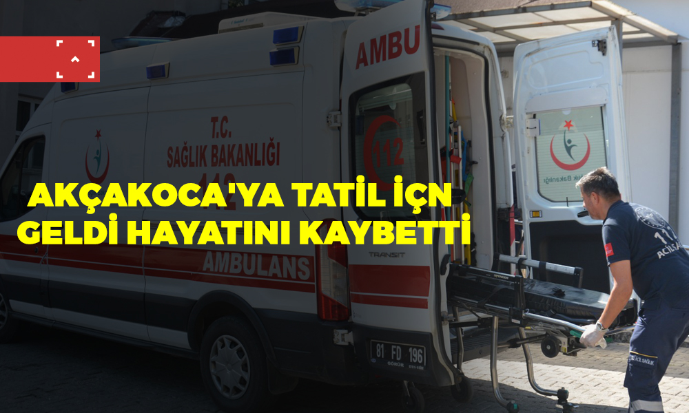 AKÇAKOCA’YA TATİL İÇİN GELDİ HAYATINI KAYBETTİ