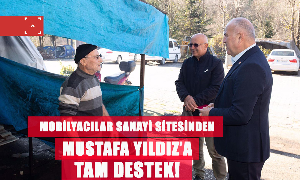 MOBİLYACILAR SANAYİ SİTESİNDEN MUSTAFA YILDIZ’A TAM DESTEK
