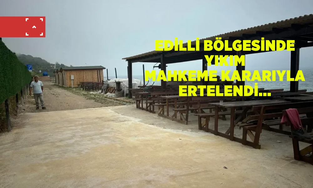 Edilli bölgesindeki yıkım ertelendi!