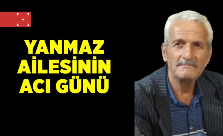 YANMAZ AİLESİNİN ACI GÜNÜ